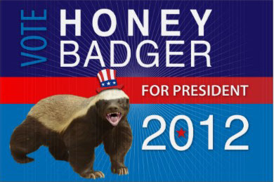 honey_badger_for_president_2012_yard_sign-rc3b0423c9e2d46c78559a3a07d23c0f9_fomuw_512.jpg