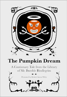 The Pumpkin Dream: A Cautionary Tale By Mr. Bumble Bindlegrim (cover art), an illustrated Halloween poetry book by Robert Aaron Wiley