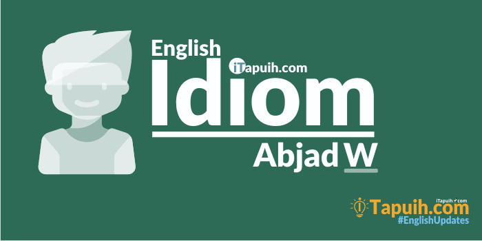 Daftar Idiom Bahasa Inggris Lengkap Abjad W