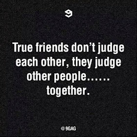 True friends don't judge each other, they judge other people together.