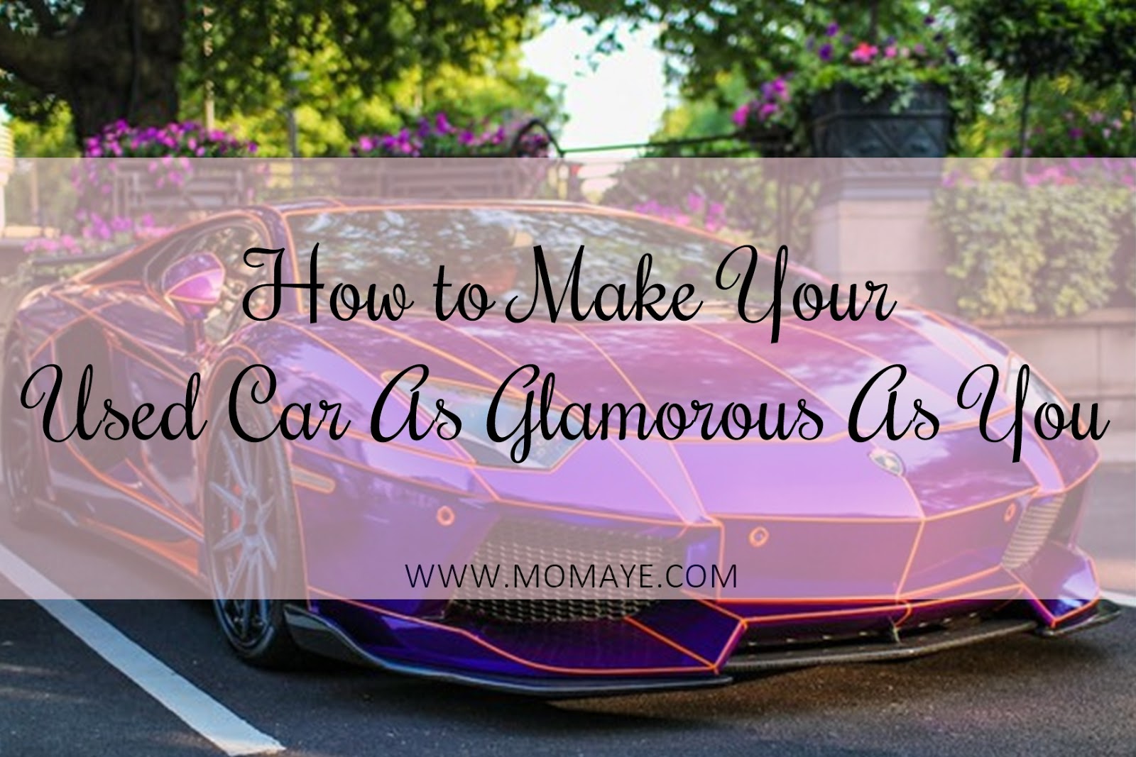 How to Make Your Used Car As Glamorous As You