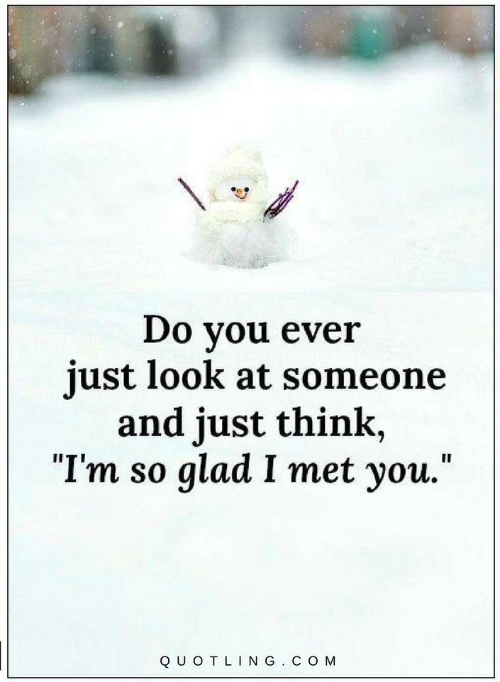 So Glad I Met You Quotes Do You Ever Just Look At Someone And Just Think, I Am So Glad I Met You |  Quotes - Quotes