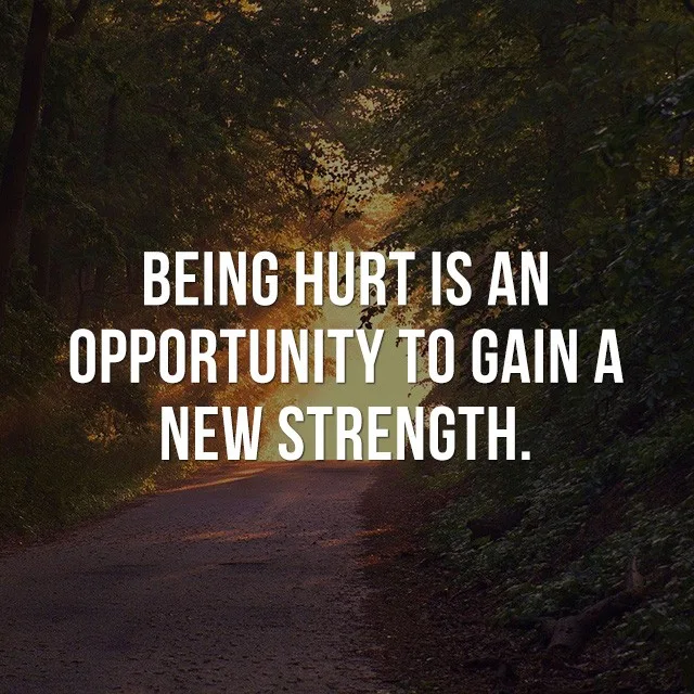 Being hurt is an opportunity to gain new strength. - Inspirational Quotes