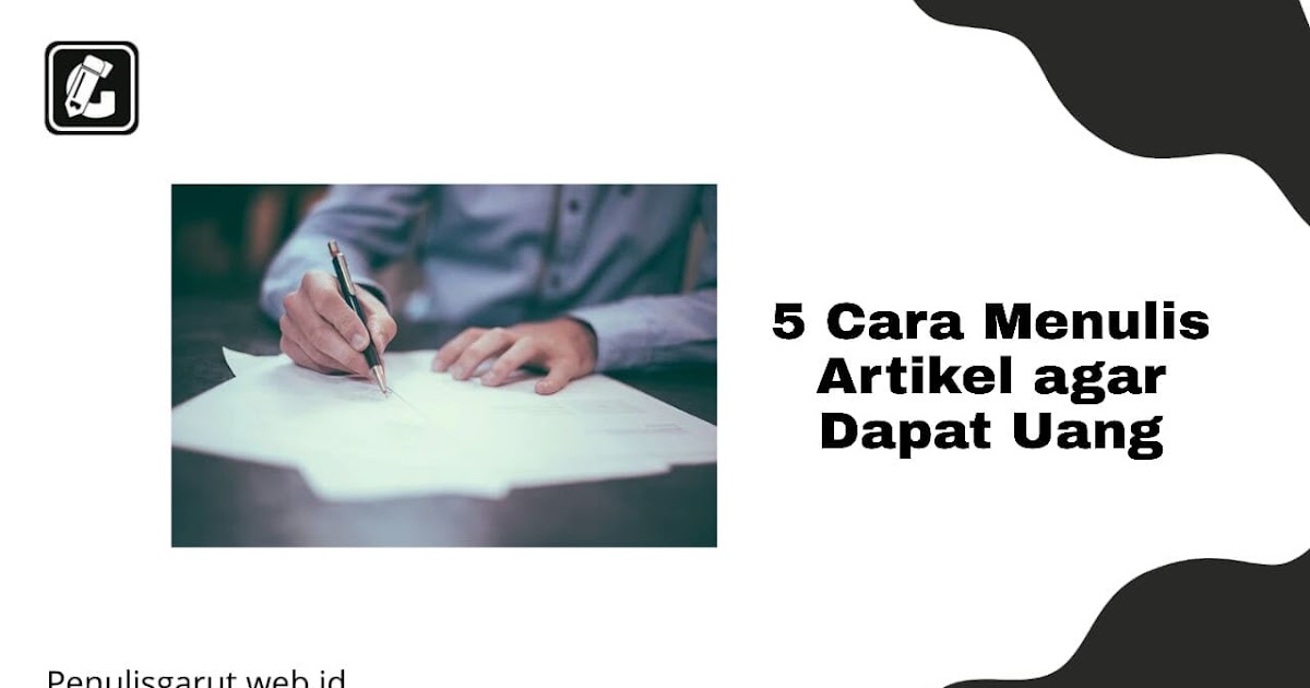 5 Cara Menulis Artikel agar Dapat Uang, Ini Berdasarkan 5 Cara Menulis Artikel agar Dapat Uang, Ini Berdasarkan