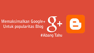 memaksimalkan google+ untuk meningkatkan popularitas blog