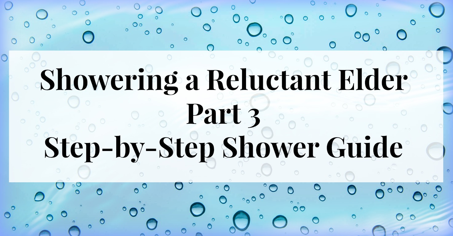 How to Shower a Reluctant ElderPart 3 Showering StepbyStep Elder