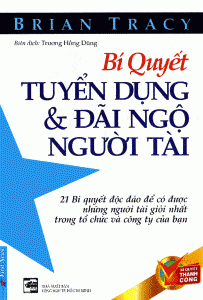 Bí Quyết Tuyển Dụng Và Đãi Ngộ Người Tài - Brian Tracy