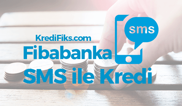Fibabanka SMS ile Kredi Başvurusu Nasıl Yapılır? Fibabanka SMS Kredi Başvurusu Nasıl Yapılır?