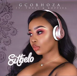 Dj Sithelo Feat. Koppies & Thuli – Gcobhoza