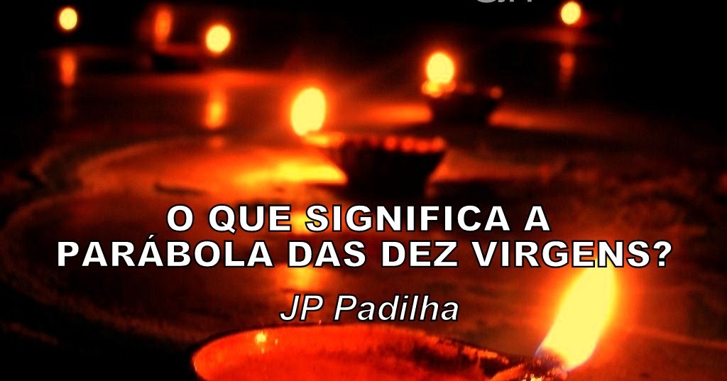 JP Padilha O que significa a parábola das Dez Virgens? JP Padilha