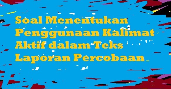 Contoh Soal Menentukan Penggunaan Kalimat Aktif dalam Teks 