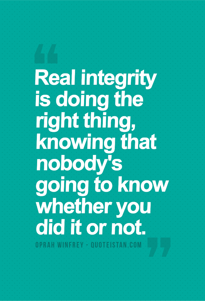 #OprahWinfrey - Real #integrity is doing the right thing, knowing that nobody's going to know whether you did it or not.