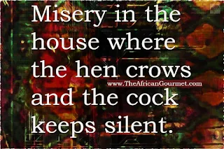 Misery in the house where the hen crows and the cock keeps silent.