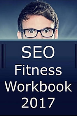 SEO Fitness Workbook: 2017 Edition: The Seven Steps to Search Engine Optimization Success on Google