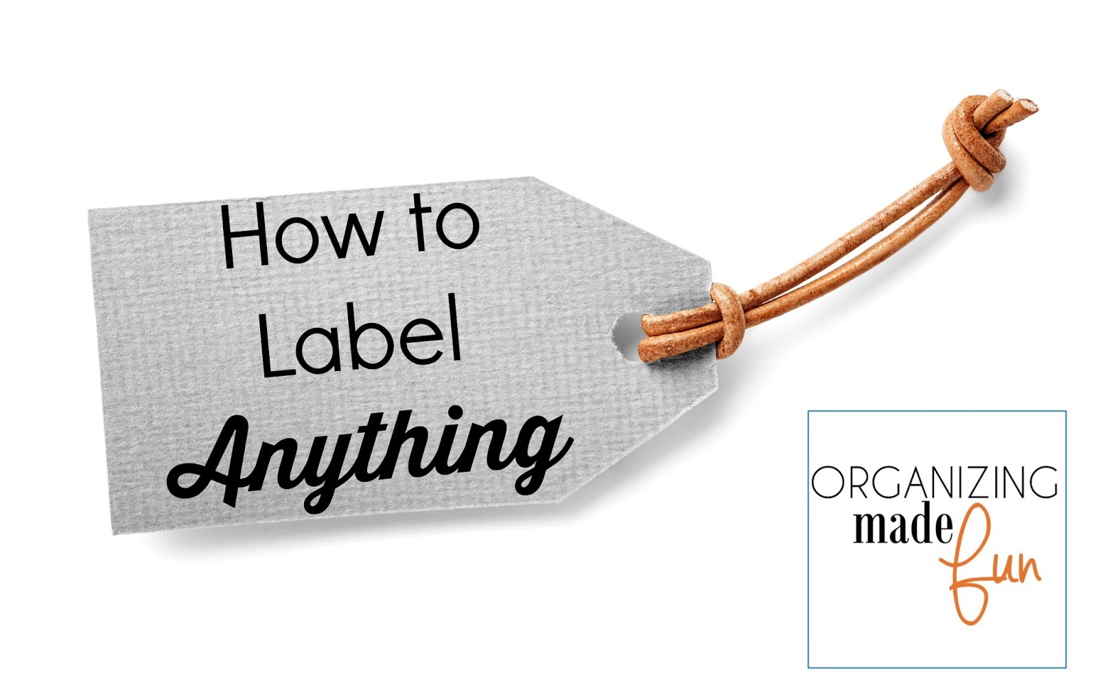 How to Label ANYTHING Organizing Made Fun How to Label ANYTHING