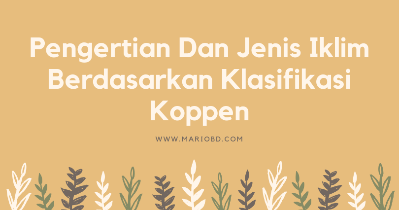 Pengertian Dan Jenis Iklim Berdasarkan Klasifikasi Koppen Mario Bd