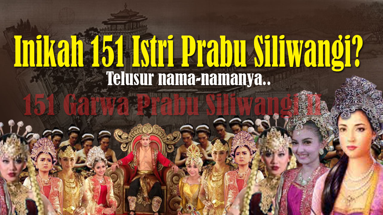 Inilah 151 Istri Prabu Siliwangi Siapa Saja Nama Namanya