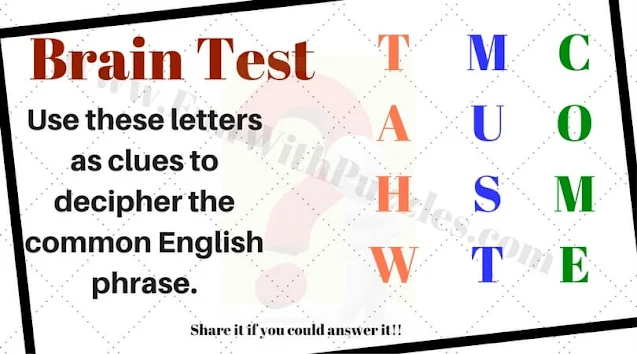 Brain Test: Use these letters as clues to decipher the common English phrase.  TAHW MUST COME