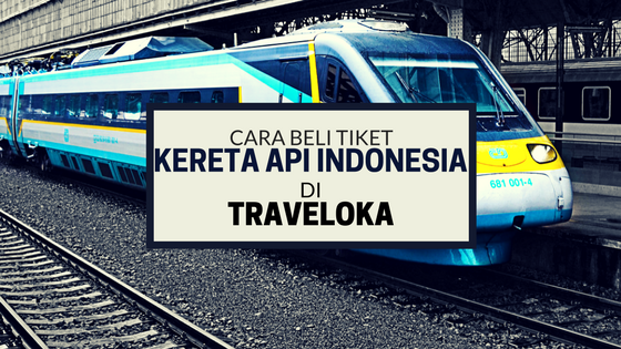 Cara Beli Tiket Kereta Api Indonesia di Traveloka  Laki Terok