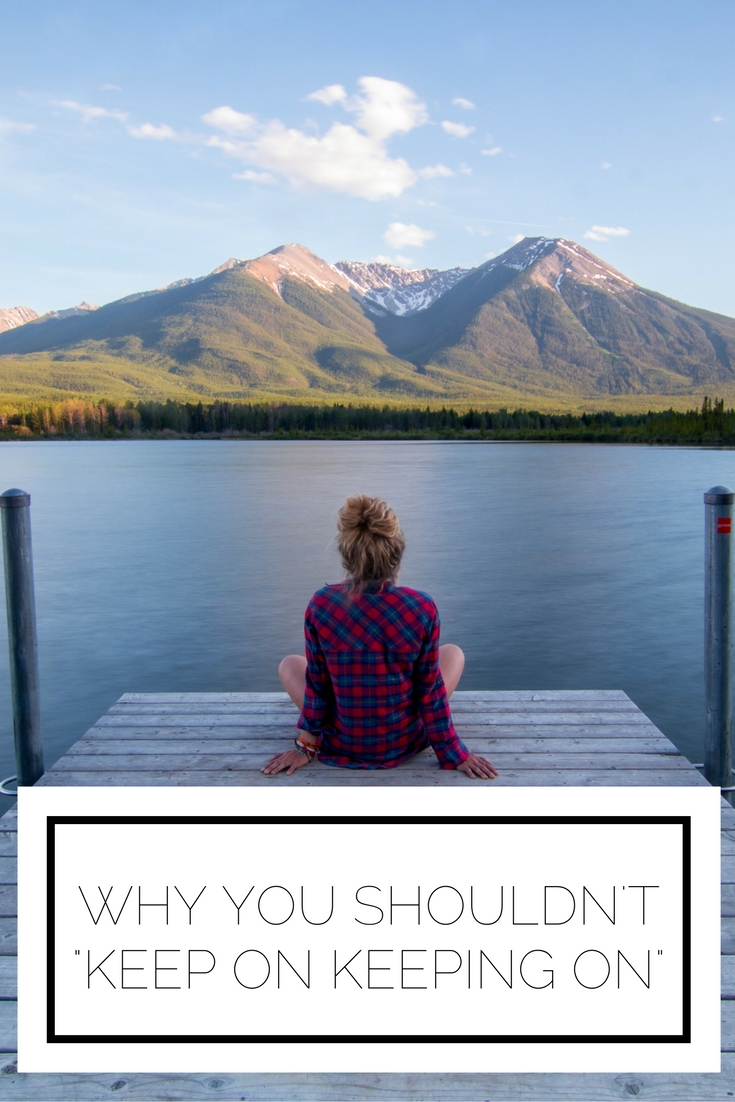 Why You Shouldn't "Keep On Keeping On" Why You Shouldn't "Keep On Keeping On"