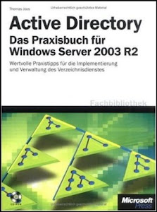 Active Directory - Das Praxisbuch für Windows Server 2003 R2: Wertvolle Praxistipps für die Verzeichnisdienst-Implementierung und -Verwaltung