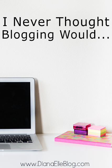 I Never Thought Blogging Would...