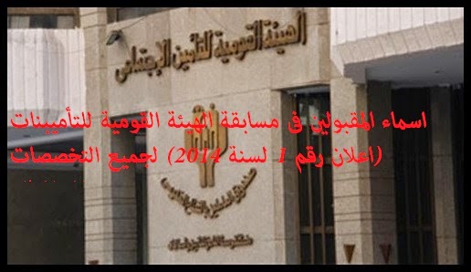 اسماء المقبولين النهائية فى مسابقة هيئة التأمينات الاجتماعية 2015 اعلان1 لسنة 2014 نتيجة مسابقة التأمينات
