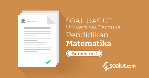 Soal Ujian Ut Pendidikan Matematika Semester 1 Beserta Kunci Jawaban Soalut Com