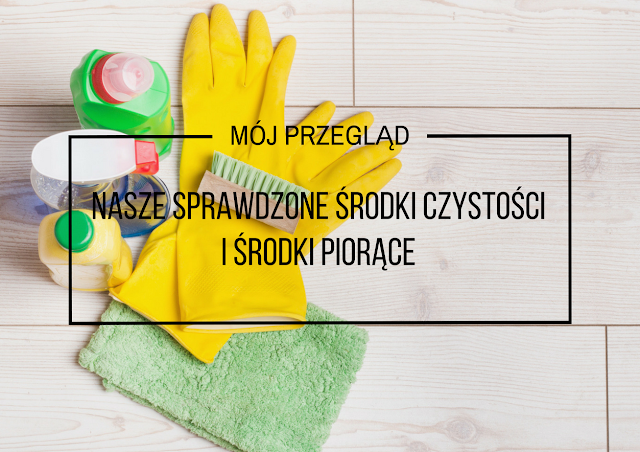 Nasze sprawdzone środki czystości i środki piorące oraz produkty warte wypróbowania