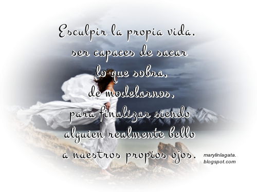 Esculpir la propia vida, ser capaces de sacar lo que sobra, de modelarnos, para finalizar siendo alguien realmente bello a nuestros propios ojos. Autoestima, besos, Decisiones, Mensajes de Arriesgarse, Mensajes Positivos, Oportunidades de la vida, Belleza, Frases para reflexionar,