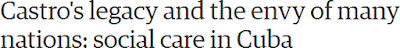  https://www.theguardian.com/world/2016/nov/27/castros-legacy-and-the-envy-of-many-nations-social-care-in-cuba