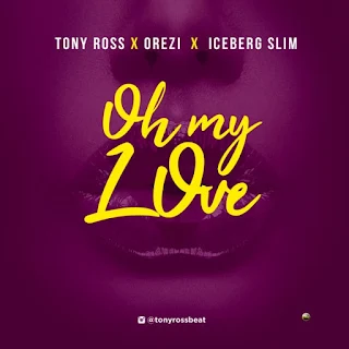 Tony Ross – Oh My Love (feat. Orezi & Iceberg Slim)