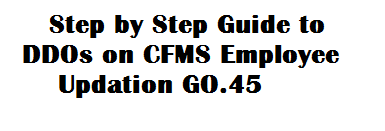 Step by Step Guide to DDOs on CFMS Employee Updation GO.45