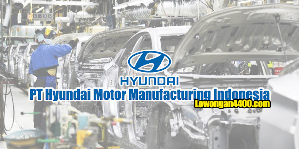 Lowongan Kerja PT Hyundai Motor Manufacturing Indonesia Cikarang