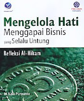   Judul Buku : MENGELOLA HATI MENGGAPAI BISNIS YANG SELALU UNTUNG – Refleksi Al-Hikam