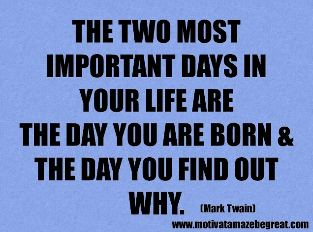 Success Quotes And Sayings: "The two most important days in your life are the day you are born and the day you find out why." – Mark Twain