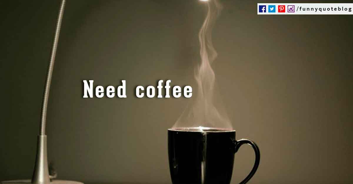 Funny Good Morning Quotes, Good Morning, Need coffee