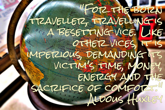 For the born traveller, travelling is a besetting vice. Like other vices, it is imperious, demanding its victim's time, money, energy and the sacrifice of comfort. Aldous Huxley Quote