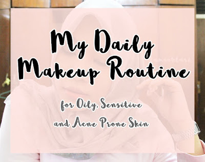 [TUTORIAL] MY DAILY MAKEUP ROUTINE: FOR OILY, SENSITIVE AND ACNE PRONE SKIN