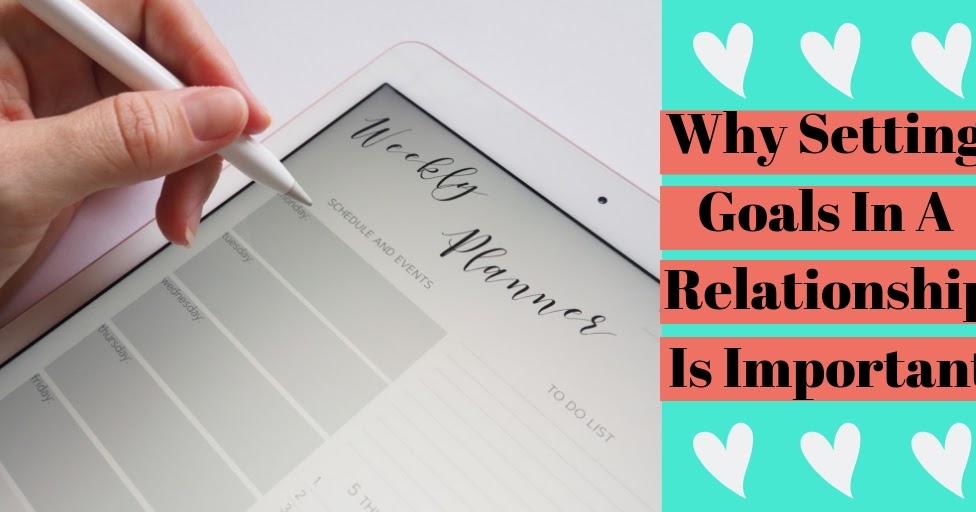 Why Setting Goals In A Relationship Is Important. Love, Relationships