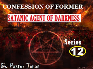 Confession Of Former Satanic Agent Of Darkness By Pastor Jonas-Series 12