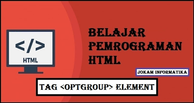 Belajar Pemrograman HTML Optgroup Tag Element - JOKAM INFORMATIKA