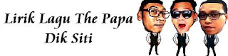 Lirik Lagu The Papa - Dik Siti