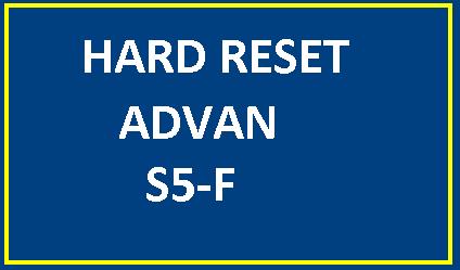 Tutorial dengan langkah-langkah yang jelas Hard Reset Advan S5-F