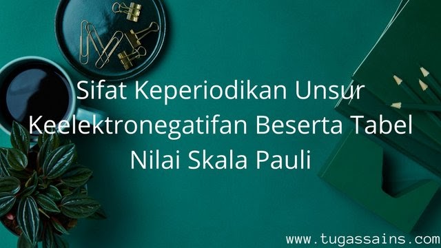 Sifat Keperiodikan Unsur Keelektronegatifan Beserta Tabel Nilai Skala