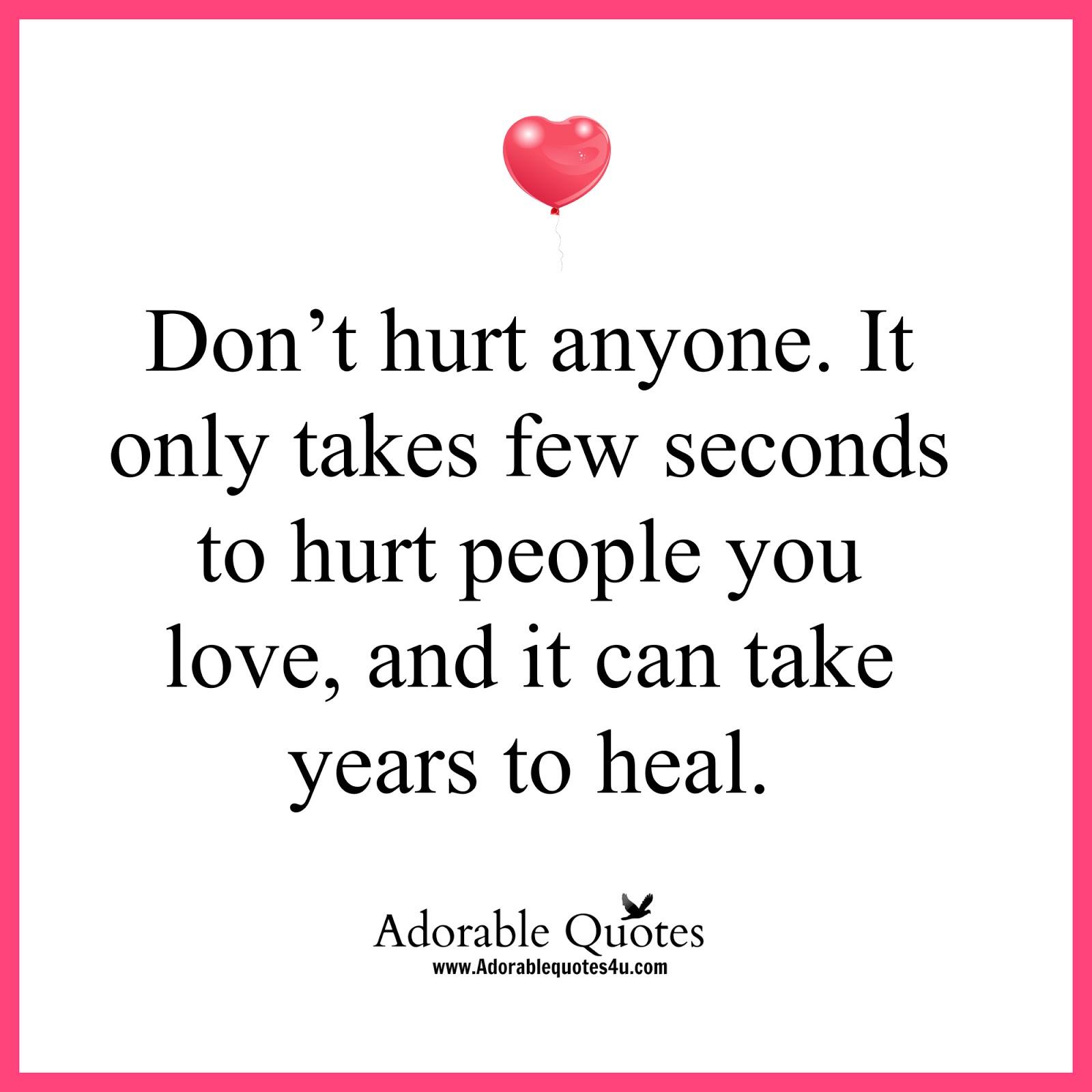 Don t hurt anyone It only takes few seconds to hurt people you love and it can take years to heal