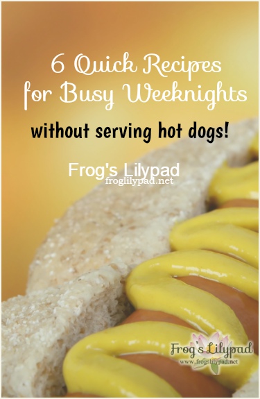 Frog's Lilypad : 6 Quick Recipes for Busy Weeknights Without Serving Hot Dogs l frogslilypad.net
