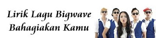 Lirik Lagu Bigwave - Bahagiakan Kamu