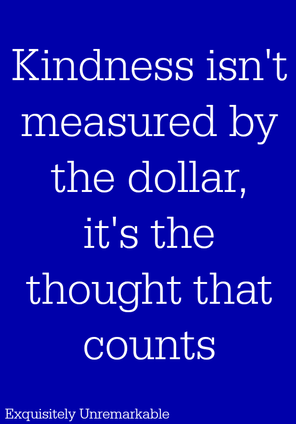 kindness isn't measured by the dollar, it's the thought that counts quote