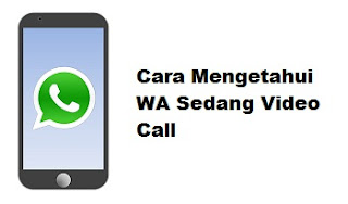 Cara Mengetahui WA Sedang Video Call Cara Mengetahui WA Sedang Video Call